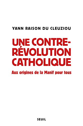 Una Contrarevolución Católica: En las Raíces de la Manif para Todos